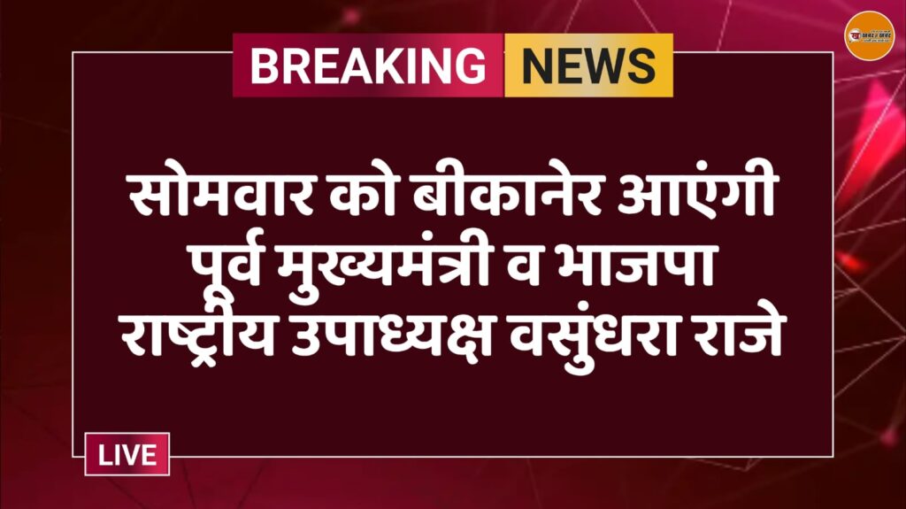 सोमवार को बीकानेर आएंगी पूर्व मुख्यमंत्री व भाजपा राष्ट्रीय उपाध्यक्ष वसुंधरा राजे