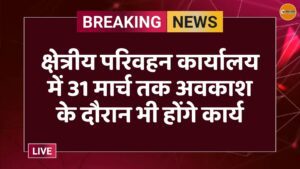 क्षेत्रीय परिवहन कार्यालय में 31 मार्च तक अवकाश के दौरान भी होंगे कार्य