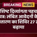 विशिष्ट दिव्यांगता पहचान पत्र: लंबित आवेदनों के निस्तारण का शिविर 27 तक बढ़ाया