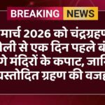 3 मार्च 2026 को चंद्रग्रहण: होली से एक दिन पहले बंद रहेंगे मंदिरों के कपाट, जानिए ग्रस्तोदित ग्रहण की वजह