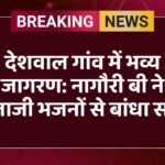 देशवाल गांव में भव्य जागरण: नागौरी बी ने तेजाजी भजनों से बांधा समां