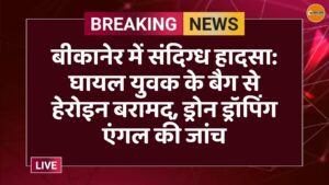 बीकानेर में संदिग्ध हादसा: घायल युवक के बैग से हेरोइन बरामद, ड्रोन ड्रॉपिंग एंगल की जांच