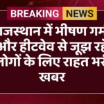 राजस्थान में भीषण गर्मी और हीटवेव से जूझ रहे लोगों के लिए राहत भरी खबर