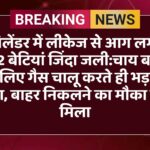 सिलेंडर में लीकेज से आग लगी, मां-2 बेटियां जिंदा जली:चाय बनाने के लिए गैस चालू करते ही भड़की आग, बाहर निकलने का मौका नहीं मिला