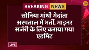 सोनिया गांधी मेदांता अस्पताल में भर्ती, माइनर सर्जरी के लिए कराया गया एडमिट