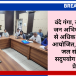 वंदे गंगा, जल संरक्षण जन अभियान: अधिक से अधिक कार्यक्रम हों आयोजित, आमजन को जल संचय और सदुपयोग के लिए करें प्रेरित