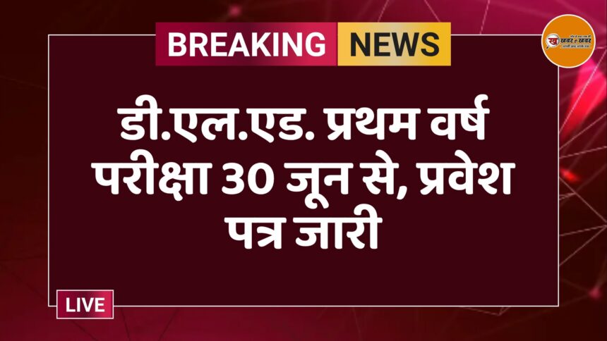 डी.एल.एड. प्रथम वर्ष परीक्षा 30 जून से, प्रवेश पत्र जारी