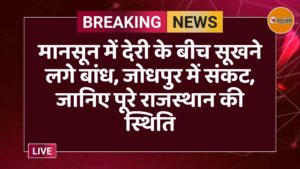 मानसून में देरी के बीच सूखने लगे बांध, जोधपुर में संकट, जानिए पूरे राजस्थान की स्थिति