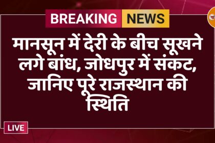 मानसून में देरी के बीच सूखने लगे बांध, जोधपुर में संकट, जानिए पूरे राजस्थान की स्थिति
