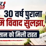 30 वर्ष पुराना भूमि विवाद सुलझा, किसान को मिली राहत