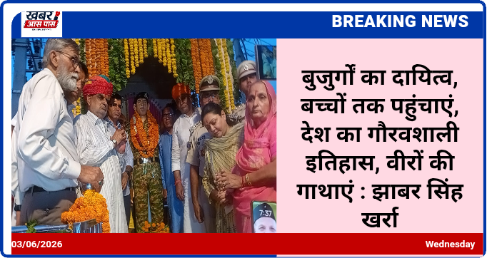 बुजुर्गों का दायित्व, बच्चों तक पहुंचाएं, देश का गौरवशाली इतिहास, वीरों की गाथाएं : झाबर सिंह खर्रा