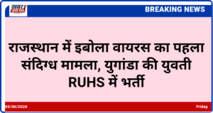 राजस्थान में इबोला वायरस का पहला संदिग्ध मामला, युगांडा की युवती RUHS में भर्ती
