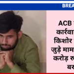 ACB की बड़ी कार्रवाई: जुगल किशोर बिश्नोई से जुड़े मामले में 1.30 करोड़ रुपये नकद बरामद