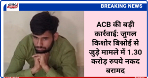 ACB की बड़ी कार्रवाई: जुगल किशोर बिश्नोई से जुड़े मामले में 1.30 करोड़ रुपये नकद बरामद