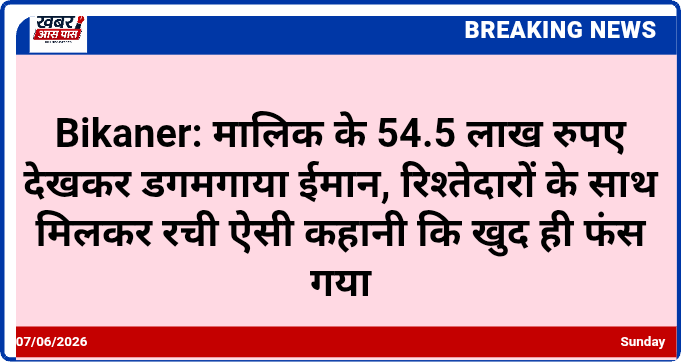 Bikaner: मालिक के 54.5 लाख रुपए देखकर डगमगाया ईमान, रिश्तेदारों के साथ मिलकर रची ऐसी कहानी कि खुद ही फंस गया