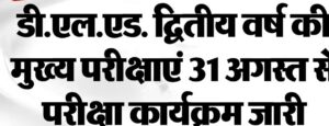 डी.एल.एड. द्वितीय वर्ष की मुख्य परीक्षाएं 31 अगस्त से, परीक्षा कार्यक्रम जारी
