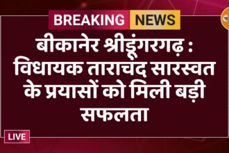 बीकानेर श्रीडूंगरगढ़ : विधायक ताराचंद सारस्वत के प्रयासों को मिली बड़ी सफलता