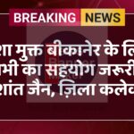 नशा मुक्त बीकानेर के लिए सभी का सहयोग जरूरी : निशांत जैन, ज़िला कलेक्टर