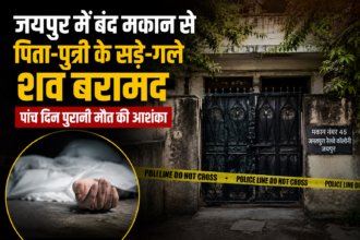 जयपुर में बंद मकान से पिता-पुत्री के सड़े-गले शव बरामद, पांच दिन पुरानी मौत की आशंका
