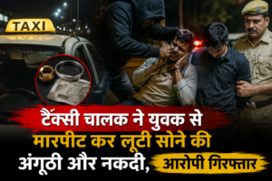 टैक्सी चालक ने युवक से मारपीट कर लूटी सोने की अंगूठी और नकदी, आरोपी गिरफ्तार