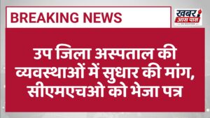 उप जिला अस्पताल की व्यवस्थाओं में सुधार की मांग, सीएमएचओ को भेजा पत्र