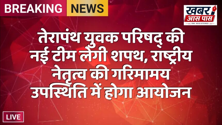 तेरापंथ युवक परिषद् की नई टीम लेगी शपथ, राष्ट्रीय नेतृत्व की गरिमामय उपस्थिति में होगा आयोजन