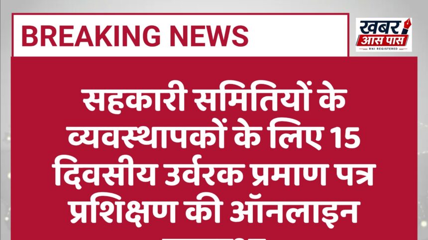 सहकारी समितियों के व्यवस्थापकों के लिए 15 दिवसीय उर्वरक प्रमाण पत्र प्रशिक्षण की ऑनलाइन व्यवस्था