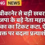 बीकानेर से बड़ी खबर! भाजपा के बड़े नेता महावीर रांका का टिकट कटा, ऐन वक्त पर बदला प्रत्याशी