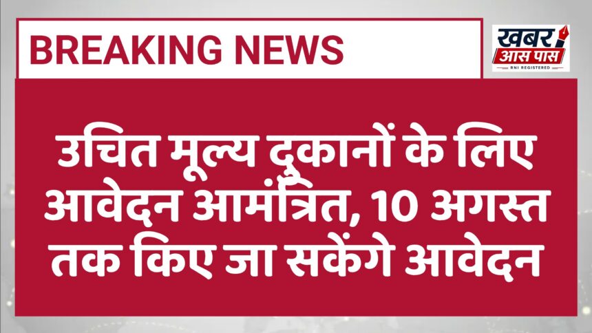 उचित मूल्य दुकानों के लिए आवेदन आमंत्रित, 10 अगस्त तक किए जा सकेंगे आवेदन