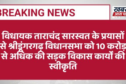 विधायक ताराचंद सारस्वत के प्रयासों से श्रीडूंगरगढ़ विधानसभा को 10 करोड़ से अधिक की सड़क विकास कार्यों की स्वीकृति