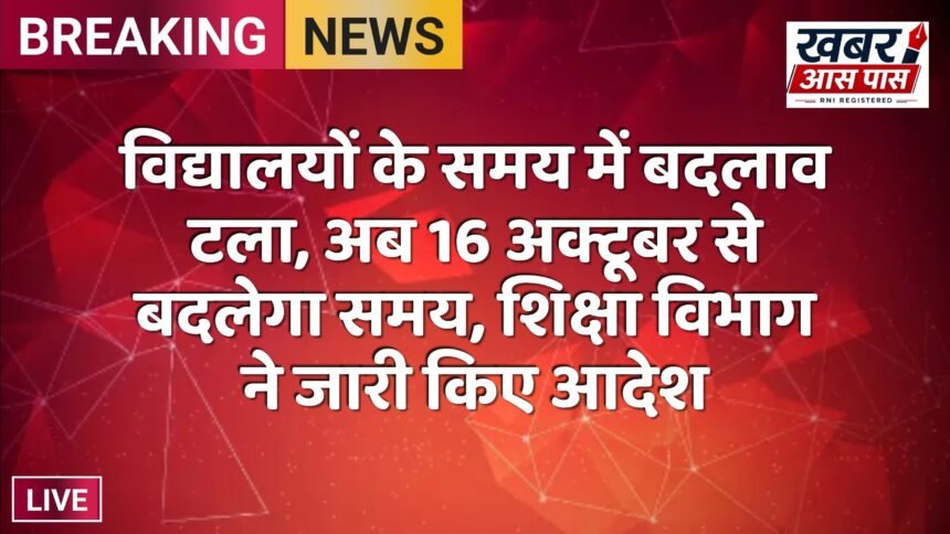 विद्यालयों के समय में बदलाव टला, अब 16 अक्टूबर से बदलेगा समय, शिक्षा विभाग ने जारी किए आदेश