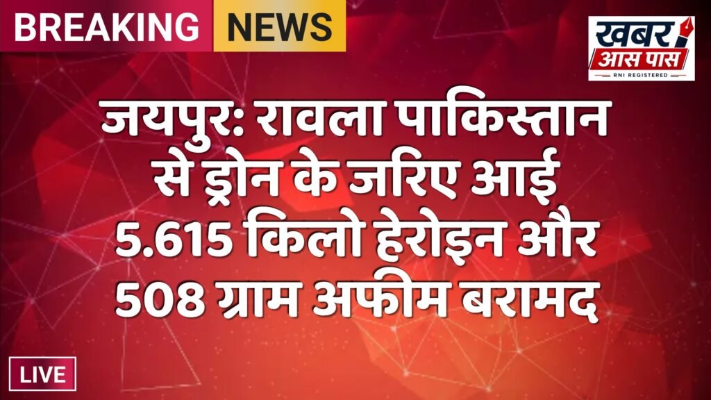जयपुर: रावला पाकिस्तान से ड्रोन के जरिए आई 5.615 किलो हेरोइन और 508 ग्राम अफीम बरामद