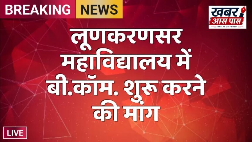 लूणकरणसर महाविद्यालय में बी.कॉम. शुरू करने की मांग