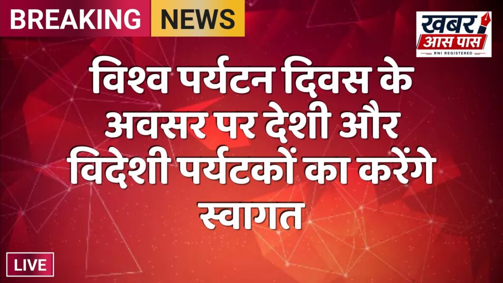 विश्व पर्यटन दिवस के अवसर पर देशी और विदेशी पर्यटकों का करेंगे स्वागत