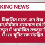विकसित भारत–जन सेवा अभियान,पीबीएम अस्पताल एवं नोखा के जोरावरपुरा में आयोजित रक्तदान शिविरों में 170 यूनिट रक्त संग्रहित