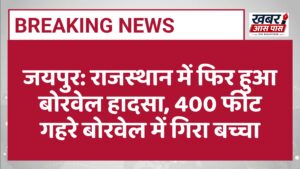 जयपुर: राजस्थान में फिर हुआ बोरवेल हादसा, 400 फीट गहरे बोरवेल में गिरा बच्चा