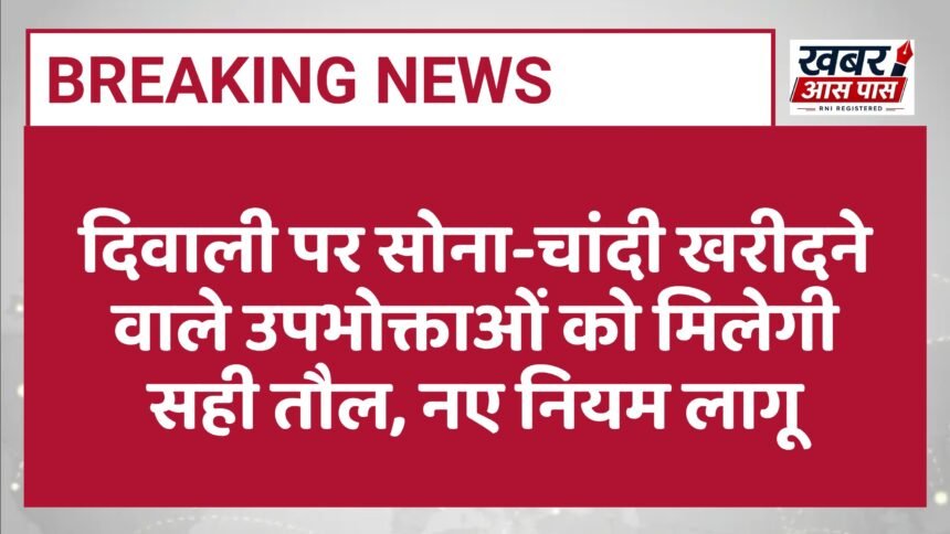 दिवाली पर सोना-चांदी खरीदने वाले उपभोक्ताओं को मिलेगी सही तौल, नए नियम लागू