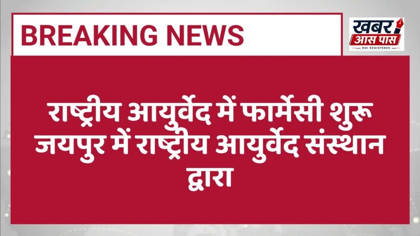 राष्ट्रीय आयुर्वेद में फार्मेसी शुरू जयपुर में राष्ट्रीय आयुर्वेद संस्थान द्वारा