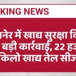 बीकानेर में खाद्य सुरक्षा विभाग की बड़ी कार्रवाई, 22 हजार किलो खाद्य तेल सीज